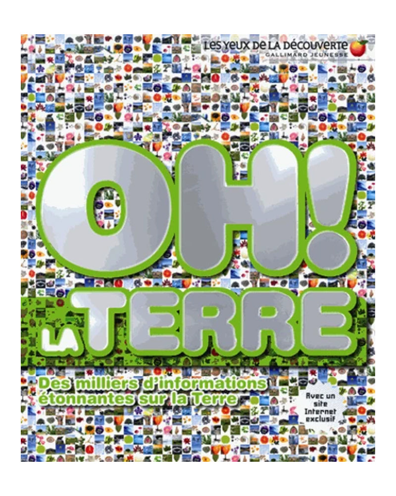 Oh ! La terre - Des miliers d'informations étonnantes sur la Terre